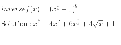 The inverse of f(x)=(x^{1/4}-1)^5 is x^{4/5}+4x^{3/5}+6x^{2/5}+4\sqrt[5]{x}+1